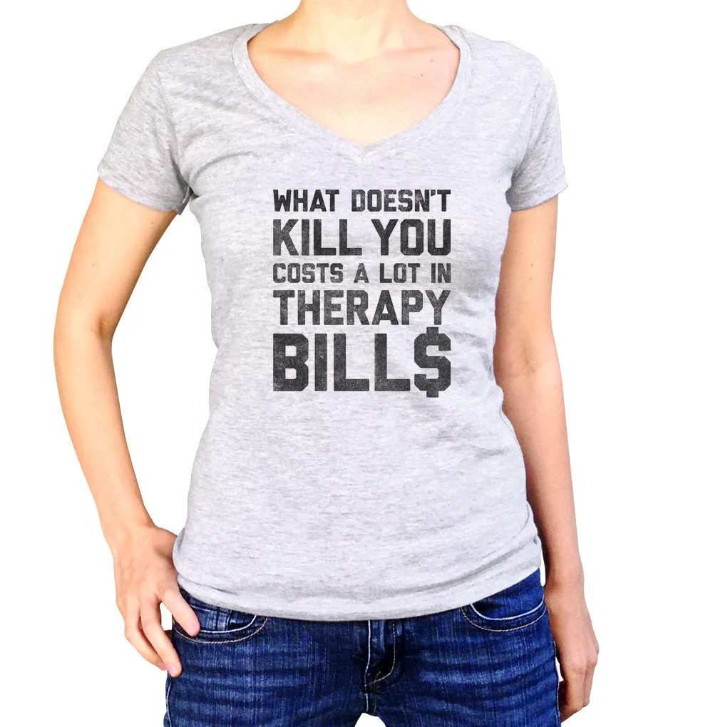 Women's What Doesn't Kill You Costs a Lot in Therapy Bills Vneck T-Shirt